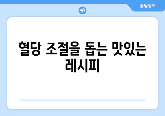 혈당 조절을 돕는 맛있는 레시피