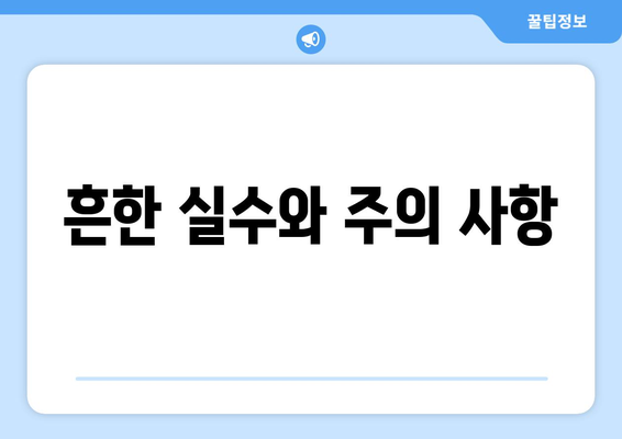 흔한 실수와 주의 사항