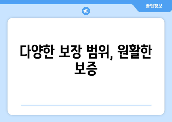 다양한 보장 범위, 원활한 보증