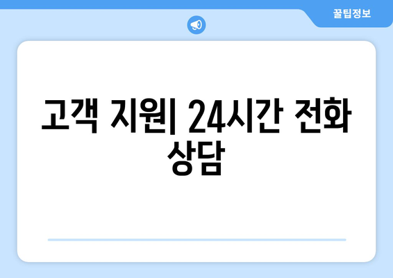 고객 지원| 24시간 전화 상담