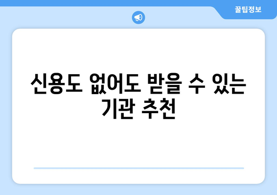 신용도 없어도 받을 수 있는 기관 추천
