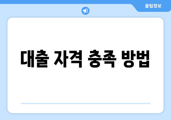 대출 자격 충족 방법