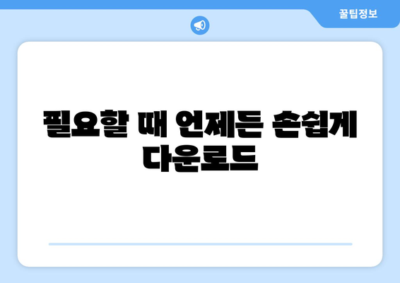 필요할 때 언제든 손쉽게 다운로드