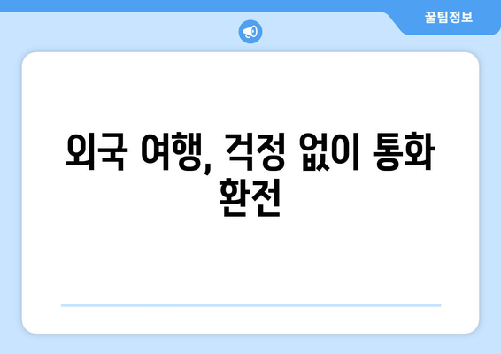 외국 여행, 걱정 없이 통화 환전