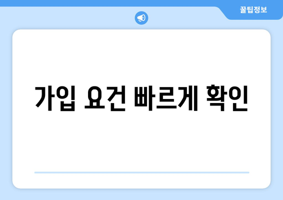 가입 요건 빠르게 확인