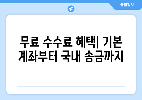 무료 수수료 혜택| 기본 계좌부터 국내 송금까지