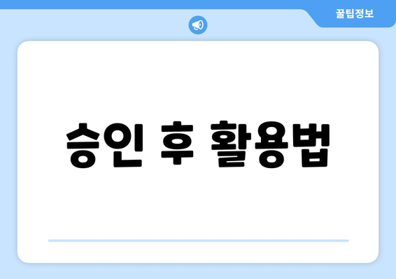 승인 후 활용법