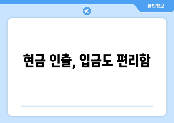 현금 인출, 입금도 편리함