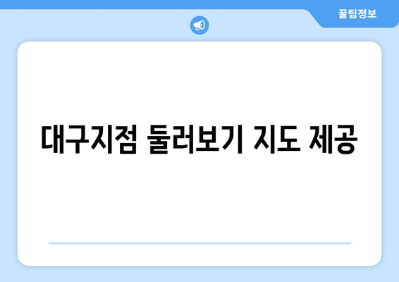 대구지점 둘러보기 지도 제공