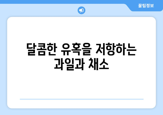 달콤한 유혹을 저항하는 과일과 채소