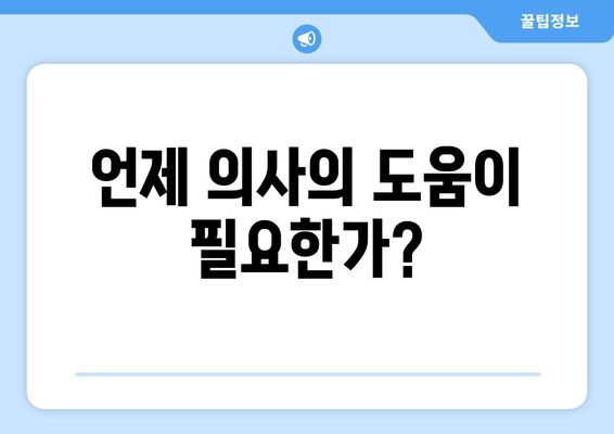 언제 의사의 도움이 필요한가?