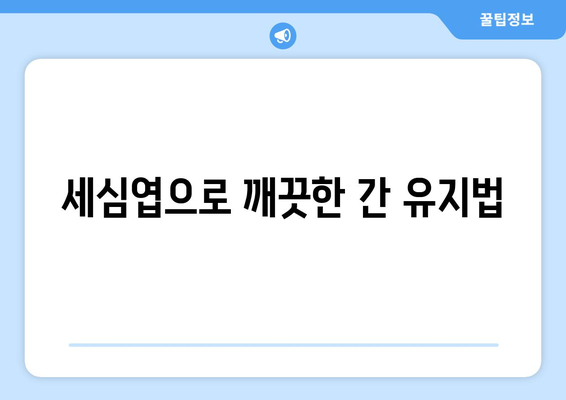 세심엽으로 깨끗한 간 유지법