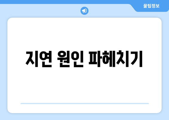 지연 원인 파헤치기