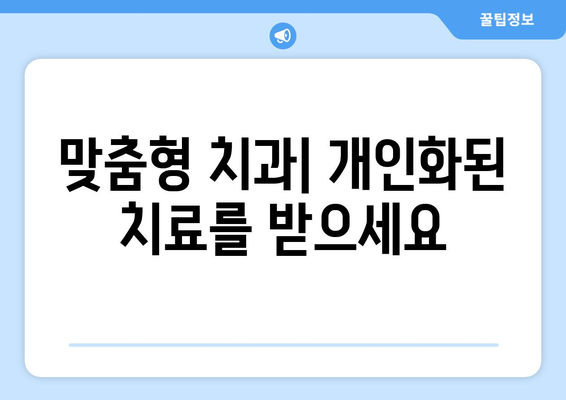 맞춤형 치과| 개인화된 치료를 받으세요