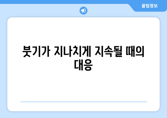 붓기가 지나치게 지속될 때의 대응