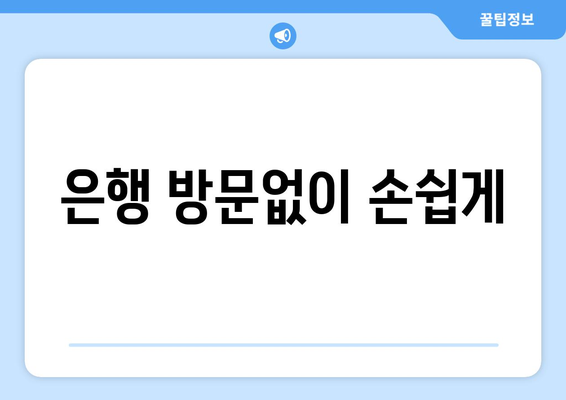 은행 방문없이 손쉽게