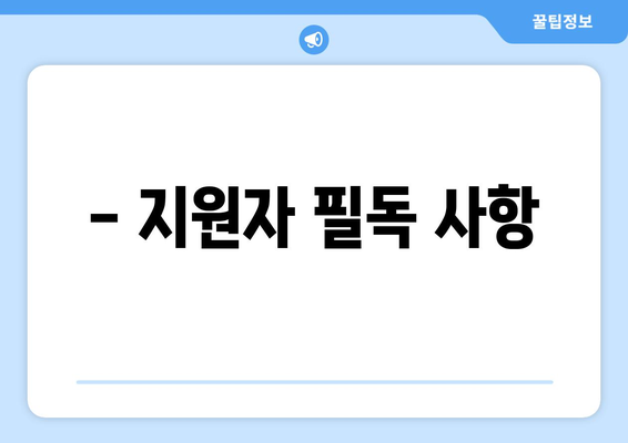 - 지원자 필독 사항