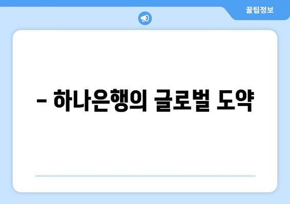 - 하나은행의 글로벌 도약