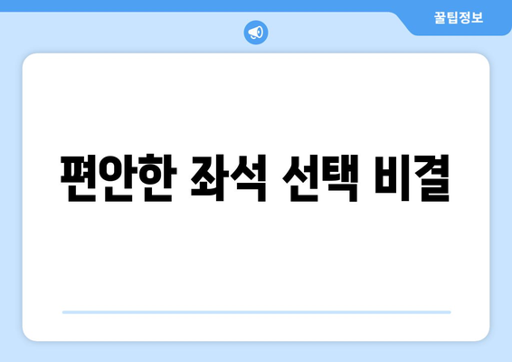 편안한 좌석 선택 비결