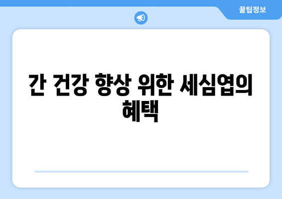 간 건강 향상 위한 세심엽의 혜택