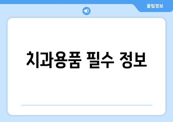 치과용품 필수 정보