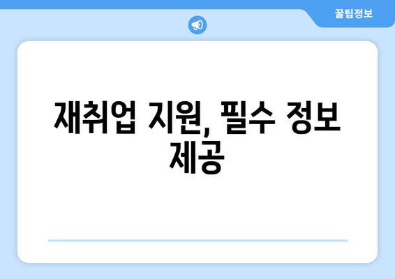 재취업 지원, 필수 정보 제공