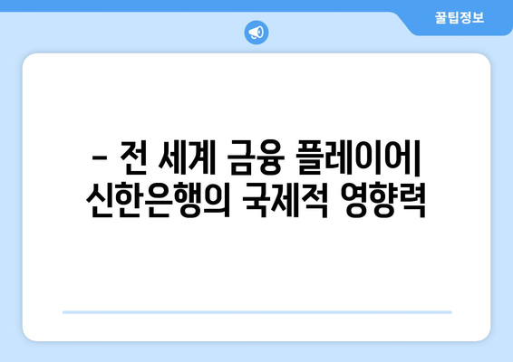 - 전 세계 금융 플레이어| 신한은행의 국제적 영향력