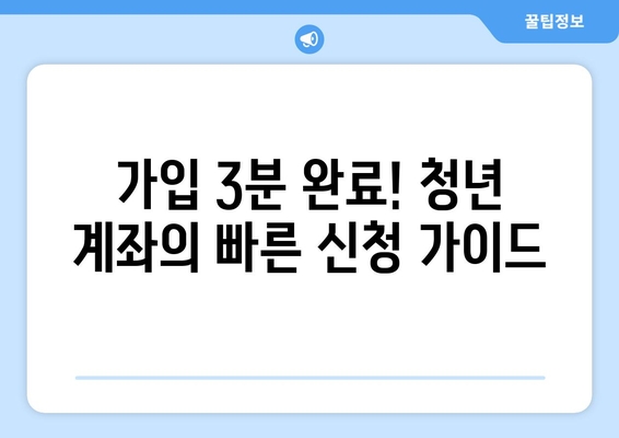 가입 3분 완료! 청년 계좌의 빠른 신청 가이드