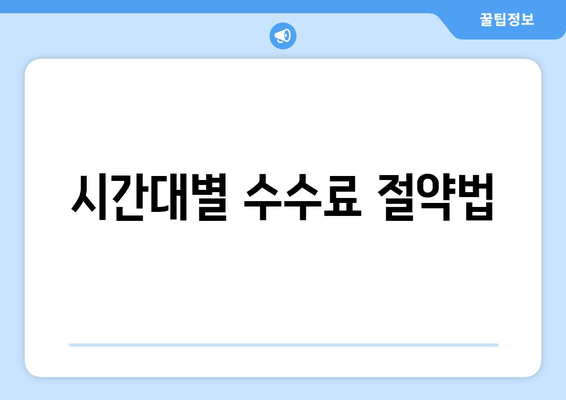 시간대별 수수료 절약법