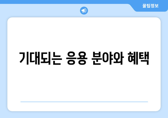 기대되는 응용 분야와 혜택