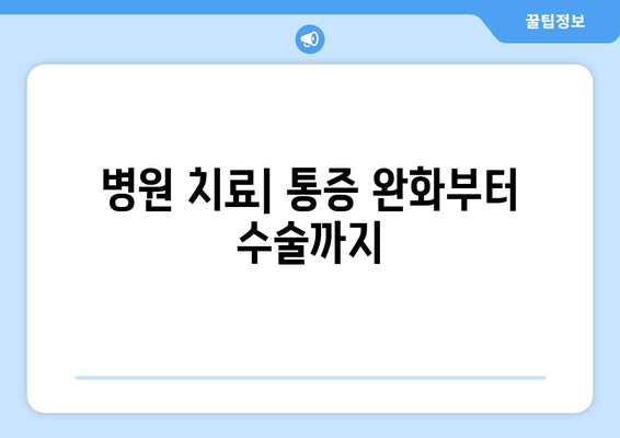 병원 치료| 통증 완화부터 수술까지