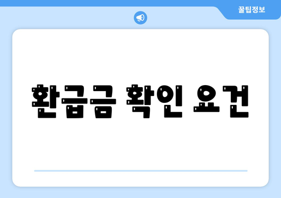 환급금 확인 요건