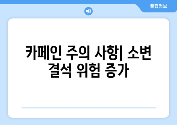 카페인 주의 사항| 소변 결석 위험 증가