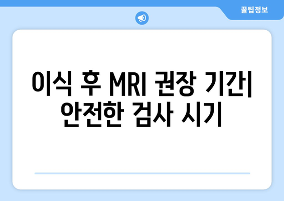이식 후 MRI 권장 기간| 안전한 검사 시기