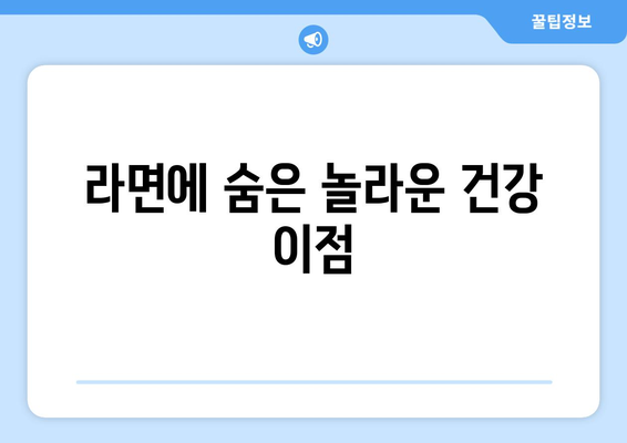 라면에 숨은 놀라운 건강 이점