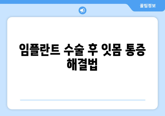 임플란트 수술 후 잇몸 통증 해결법