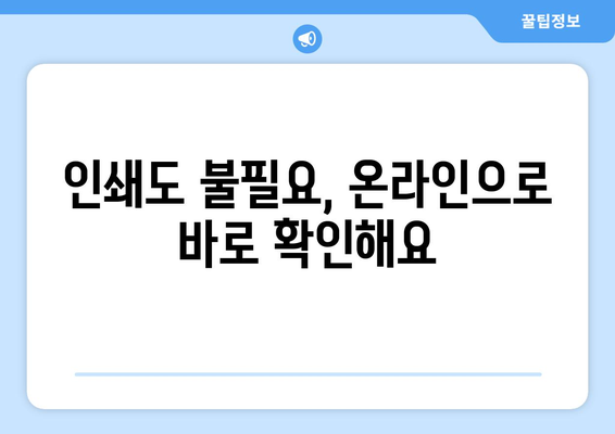 인쇄도 불필요, 온라인으로 바로 확인해요