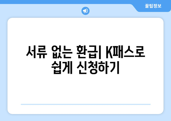 서류 없는 환급| K패스로 쉽게 신청하기