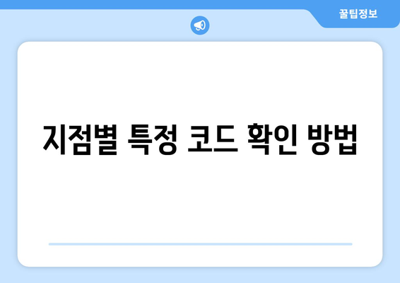 지점별 특정 코드 확인 방법