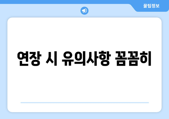 연장 시 유의사항 꼼꼼히