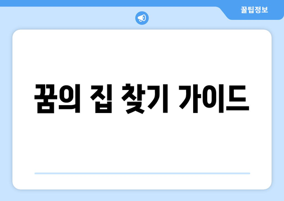 꿈의 집 찾기 가이드