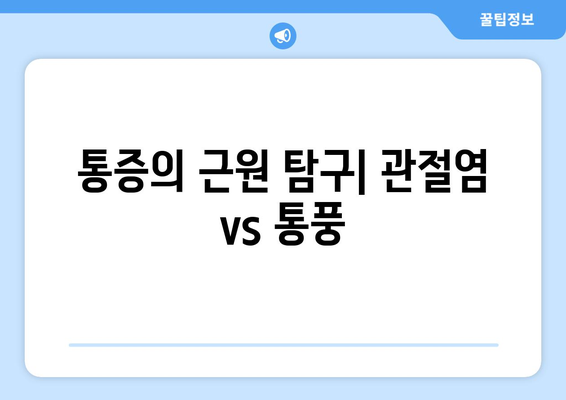 통증의 근원 탐구| 관절염 vs 통풍