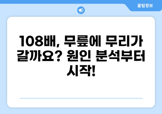 108배 무릎 통증 해결 가이드| 원인 분석부터 완화 운동까지 | 무릎 통증, 관절염, 통증 완화 운동