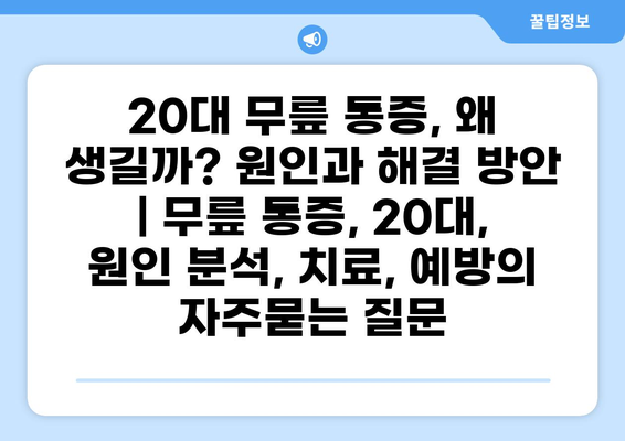 20대 무릎 통증, 왜 생길까? 원인과 해결 방안 | 무릎 통증, 20대, 원인 분석, 치료, 예방