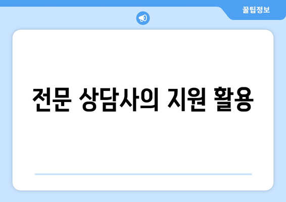 전문 상담사의 지원 활용