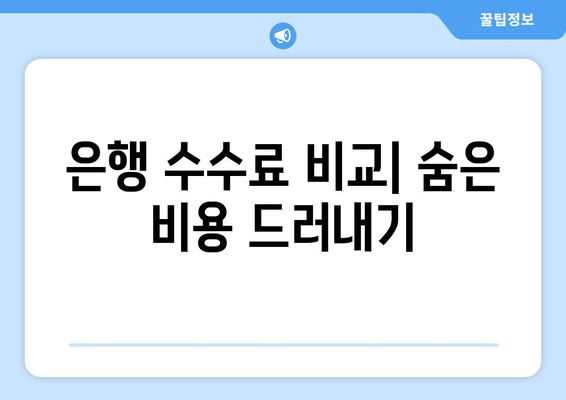 은행 수수료 비교| 숨은 비용 드러내기