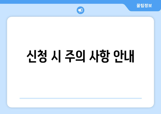 신청 시 주의 사항 안내