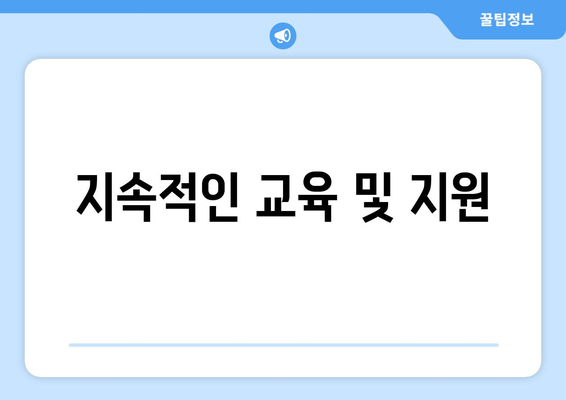 지속적인 교육 및 지원