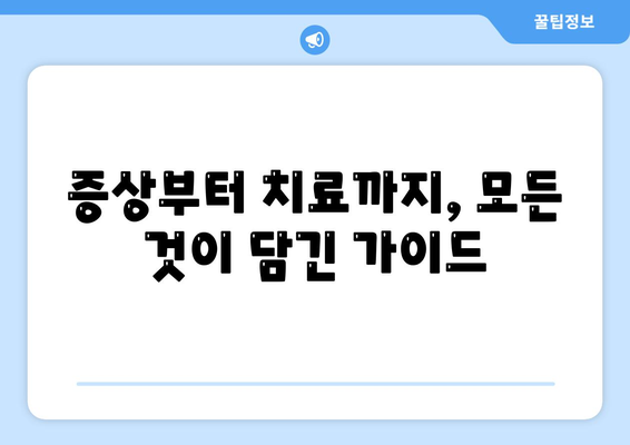증상부터 치료까지, 모든 것이 담긴 가이드
