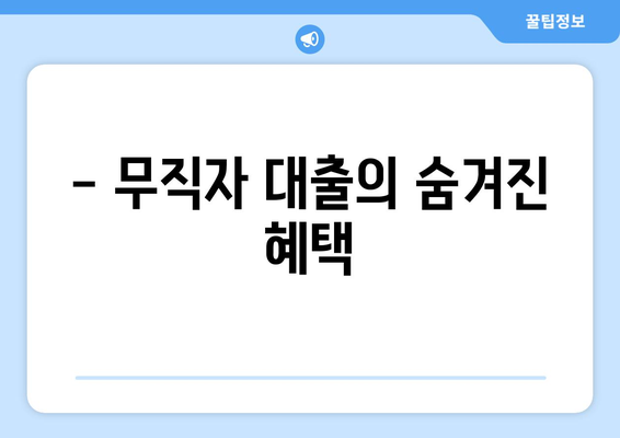 - 무직자 대출의 숨겨진 혜택